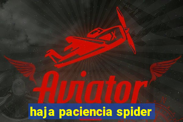 haja paciencia spider